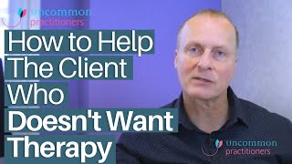 How To Help The Client Who Doesn't Want Therapy