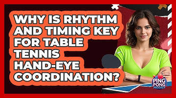 Why Is Rhythm And Timing Key For Table Tennis Hand-eye Coordination? - Ping Pong Prodigy