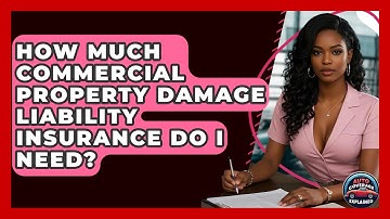 How Much Commercial Property Damage Liability Insurance Do I Need? - Auto Coverage Explained