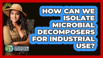 How Can We Isolate Microbial Decomposers For Industrial Use? - Ecosystem Essentials