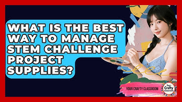 What Is The Best Way To Manage STEM Challenge Project Supplies? - Your Crafty Classroom