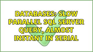 Databases: Slow Parallel SQL Server query, almost instant in serial (3 Solutions!!)
