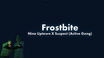 #ActiveGxng Suspect X Nino Uptown  - Frostbite Lyric Video