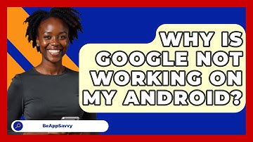 Why Is Google Not Working On My Android? - Be App Savvy