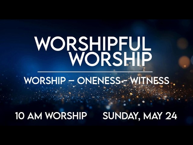 Worship 5/24/26 “Worshipful worship"