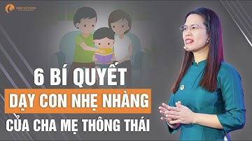 6 Bí Quyết Daỵ Con Nhẹ Nhàng Của Cha Mẹ Thông Thái | Nguyễn Thị Lanh
