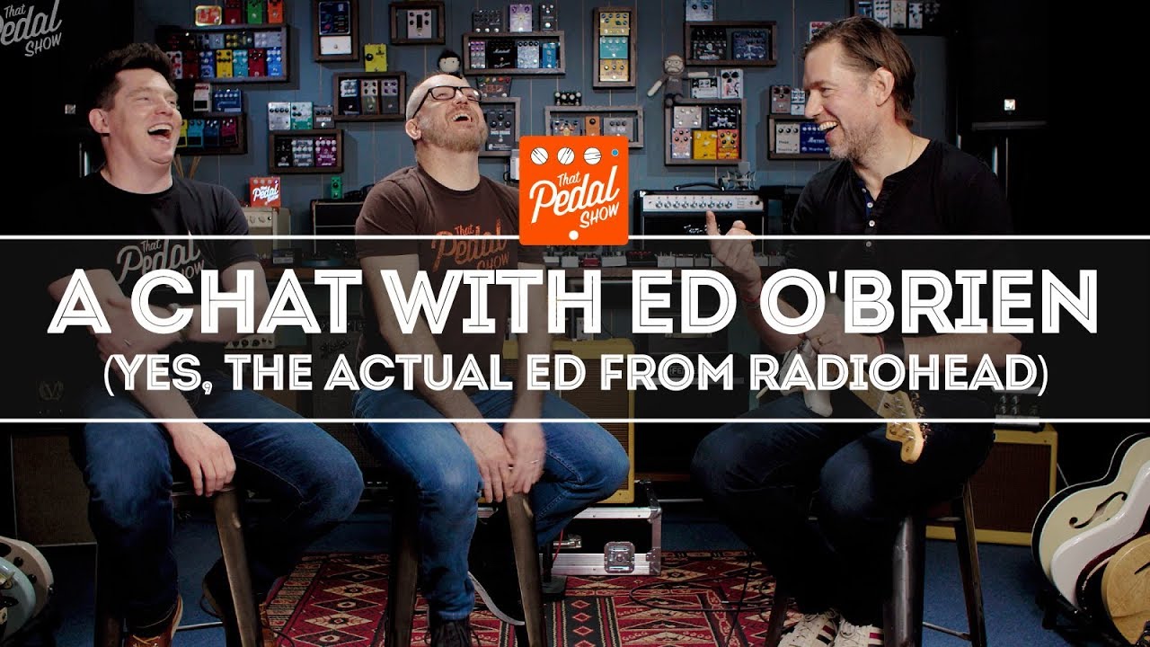 A Conversation With Ed O'Brien Of Radiohead – That Pedal Show - YouTube