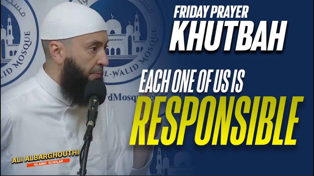 Friday Prayer Khutbah | Each One of Us is Responsible  By Ali Albarghouthi