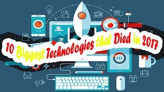 10 biggest technologies that died in 2017