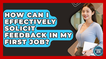 How Can I Effectively Solicit Feedback In My First Job? - First Job Success Guide