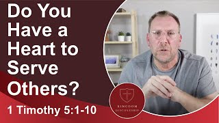 Do You Have a Heart to Serve Others? (1 Timothy 5:1-10)