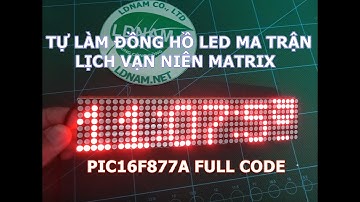 Hướng dẫn làm đồng hồ LED ma trận dùng PIC 16F877A Full - LDNam