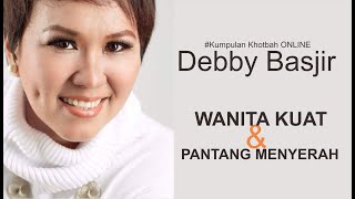 WANITA KUAT & PANTANG MENYERAH !!  Kumpulan Khotbah Online  DEBBY BASJIR