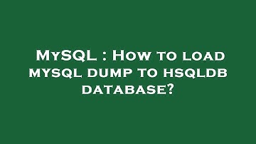 MySQL : How to load mysql dump to hsqldb database?