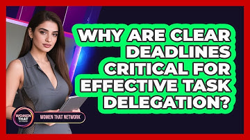 Why are clear deadlines critical for effective task delegation?