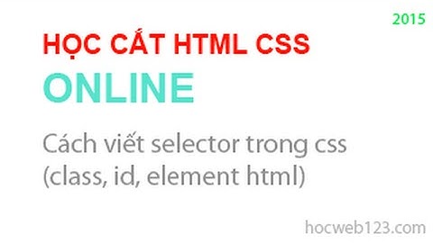 Học html css - #13 – Cách viết selector trong css(class, id, element html)