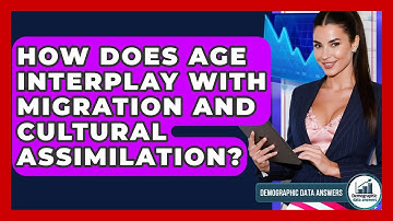How Does Age Interplay With Migration And Cultural Assimilation? - Demographic Data Answers