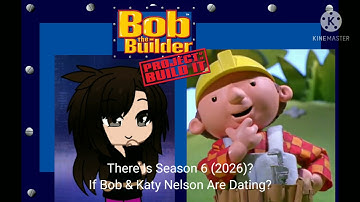 There Is Season 6 (2026) Of Bob the Builder Project Build It Rebooted (2023) & Katy & Bob Dating?