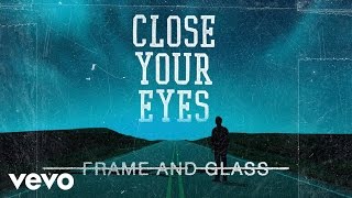 Video voorbeeld van "Close Your Eyes - Frame And Glass (Audio)"