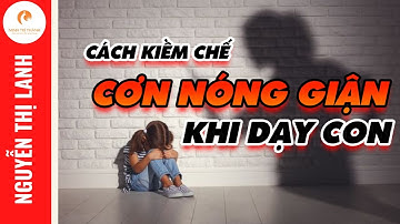 Cách Kiềm Chế Cơn Nóng Giận Khi Dạy Con | Nguyễn Thị Lanh