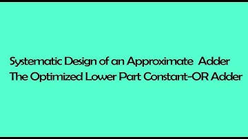 Systematic Design of an Approximate Adder The Optimized Lower Part Constant OR Adder