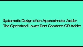 Systematic Design of an Approximate Adder The Optimized Lower Part Constant OR Adder