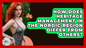 How Does Heritage Management in the Nordic Region Differ From Others? - Unmapping Scandinavia