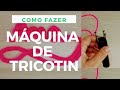 AMIGURUMI - CROCHÊ | COMO FAZER MÁQUINA DE TRICOTIN CASEIRA | COMO FAZER TRICOTIN