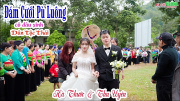 ĐÁM CƯỚI PÙ LUÔNG | HÀ THƯỚC & THU UYÊN | CÔ DÂU XINH DÂN TỘC THÁI PÙ LUÔNG THANH HÓA
