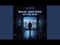 What Matters In The End