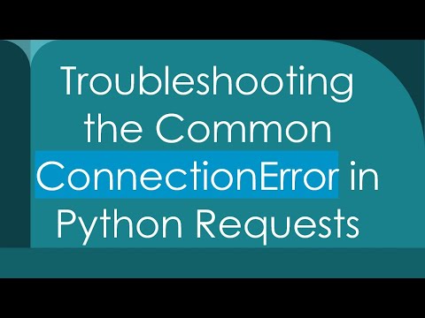 Troubleshooting the Common ConnectionError in Python Requests