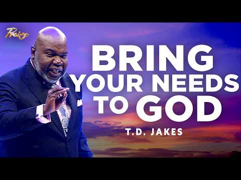 Are You Giving ALL Your Needs to God? | T.D. Jakes Sermon