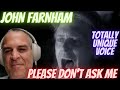 TOTALLY UNIQUE VOICE | JOHN FARNHAM | PLEASE DON'T ASK ME | 1ST TIME REACTION