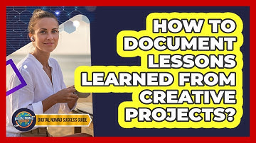 How To Document Lessons Learned From Creative Projects?