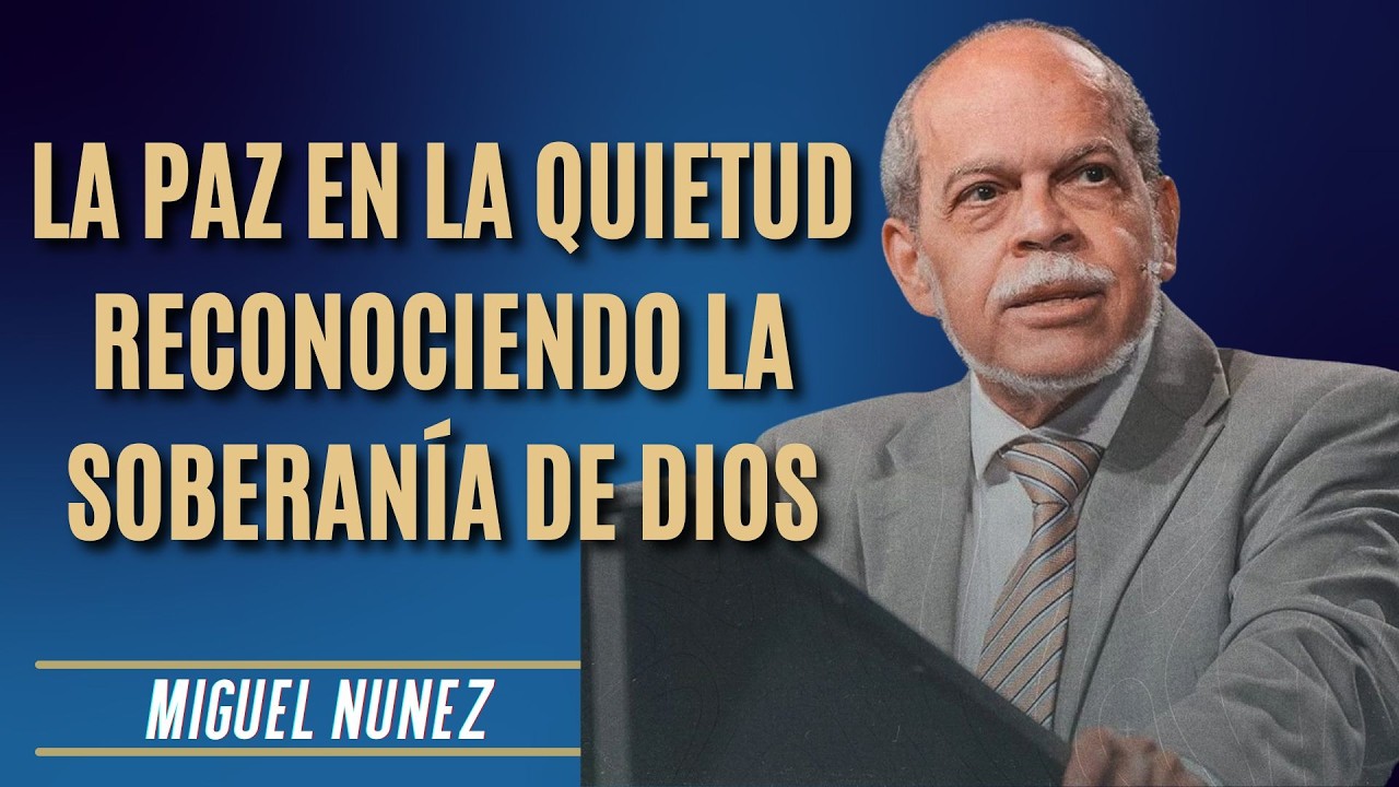 Miguel Núñez Predicas - La Paz En La Quietud  Reconociendo La Soberanía De Dios