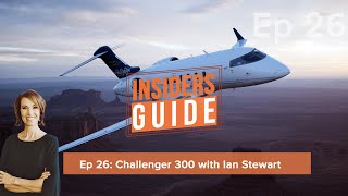 Insiders Guide Episode 26: Challenger 300 with Ian Stewart