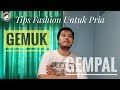 TIPS FASHION UNTUK PRIA GEMUK / GENDUT SUPAYA TERLIHAT LEBIH BAIK!