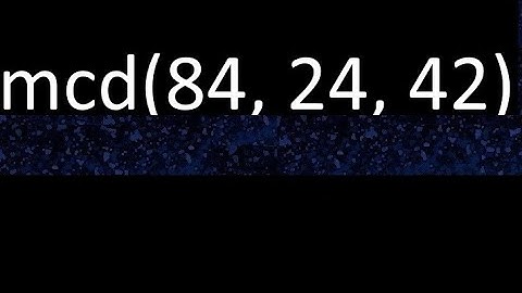 mcd de 84 , 24 y 42 . Maximo comun divisor de 3 numeros , ejemplo