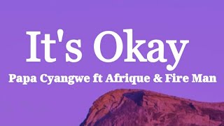 Papa Cyangwe - Its Okay ft Afrique & Fire Man (Lyrics)
