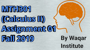 MTH301 (Calculus II) Assignment 01 Fall 2019 ll Waqar Institute