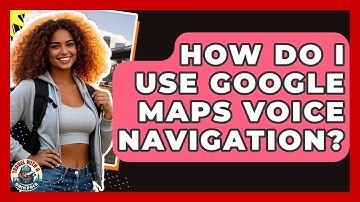 How Do I Use Google Maps Voice Navigation? - Travel With A Backpack