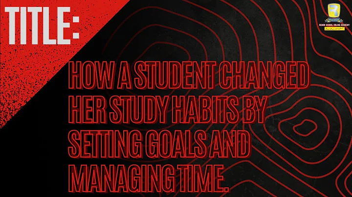 How a Student Changed Her Study Habits by Setting Goals and Managing Time
