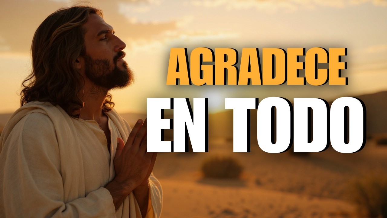 Agradece a Dios en TODO y Mira Cómo Cambia tu Vida Reflexión Cristiana que Toca el Corazón