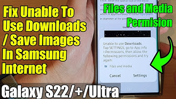 Galaxy S22/S22+/Ultra: How to Fix Unable To Use Downloads/Save Images In Samsung Internet