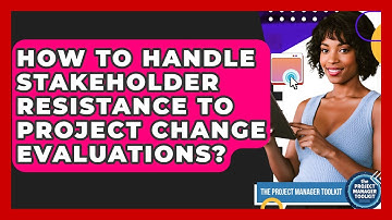 How To Handle Stakeholder Resistance To Project Change Evaluations? - The Project Manager Toolkit