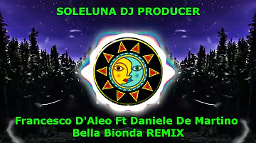 Francesco D'Aleo Ft Daniele De Martino Bella Bionda REMIX By SOLELUNA DJ Producer