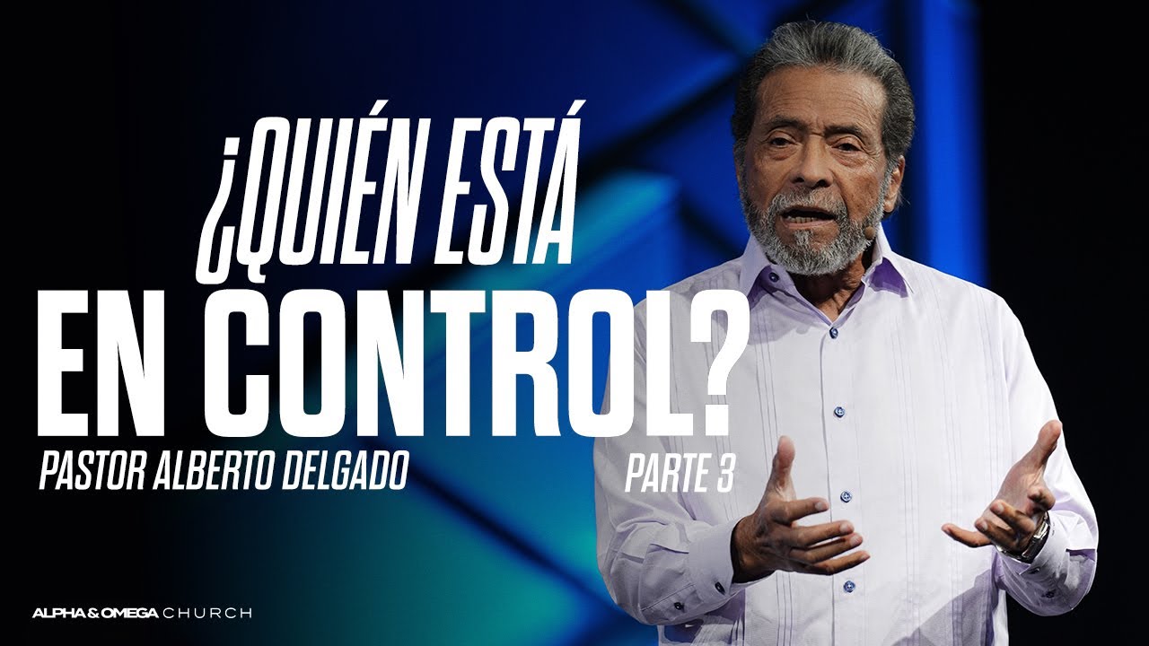 ¿Quién Está en Control? Parte 3 l Pastor Alberto Delgado