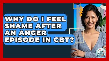 Why Do I Feel Shame After An Anger Episode In CBT? - CBT Toolkit