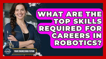 What Are the Top Skills Required for Careers in Robotics? - Your Engineering Future