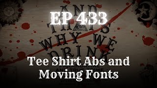 EP 433: Tee Shirt Abs and Moving Fonts